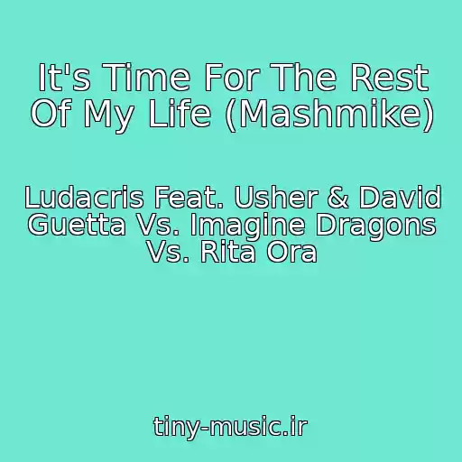کاور آهنگ It's Time For The Rest Of My Life (Mashmike) از Ludacris Feat. Usher & David Guetta Vs. Imagine Dragons Vs. Rita Ora
