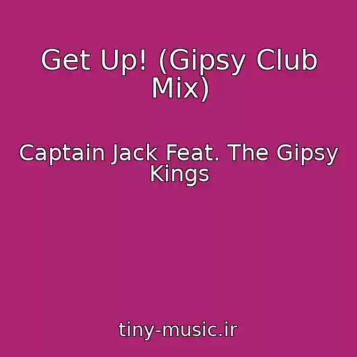 کاور آهنگ Get Up! (Gipsy Club Mix) از Captain Jack Feat. The Gipsy Kings