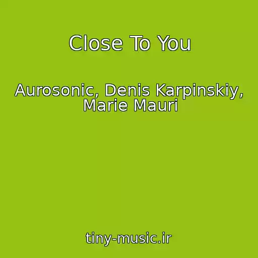 کاور آهنگ Close To You از Aurosonic, Denis Karpinskiy, Marie Mauri