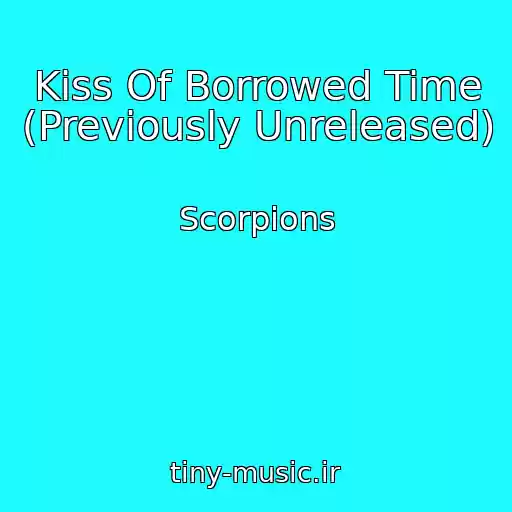 کاور آهنگ Kiss Of Borrowed Time (Previously Unreleased) از Scorpions