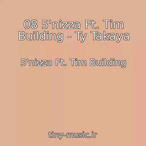 کاور آهنگ 08 5'nizza Ft. Tim Building - Ty Takaya از 5'nizza Ft. Tim Building