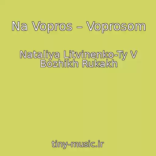 کاور آهنگ Na Vopros – Voprosom از Nataliya Litvinenko-Ty V Bozhikh Rukakh