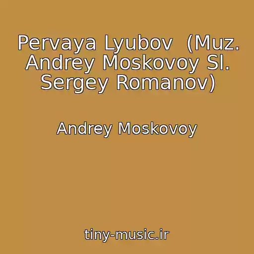 کاور آهنگ Pervaya Lyubov  (Muz. Andrey Moskovoy Sl. Sergey Romanov) از Andrey Moskovoy