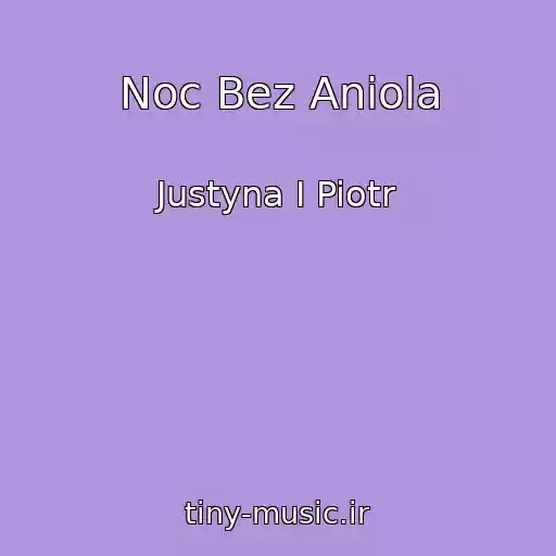 کاور آهنگ Noc Bez Aniola از Justyna I Piotr