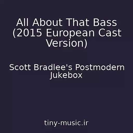 کاور آهنگ All About That Bass (2015 European Cast Version) از Scott Bradlee's Postmodern Jukebox