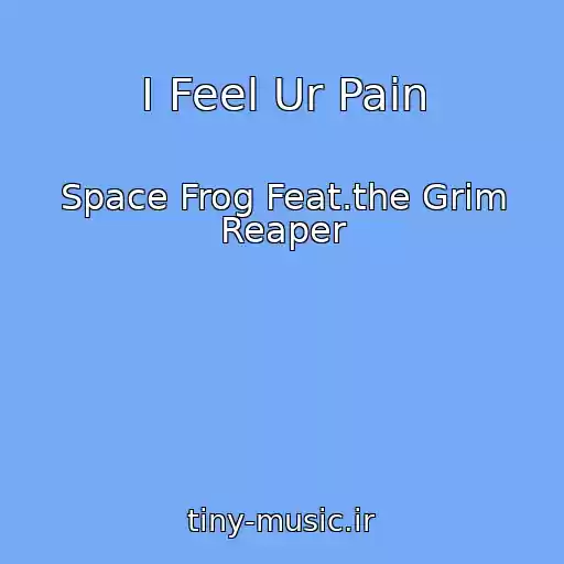 کاور آهنگ I Feel Ur Pain از Space Frog Feat.the Grim Reaper