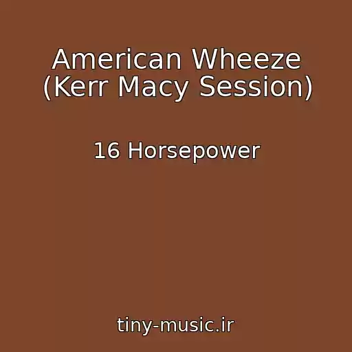 کاور آهنگ American Wheeze (Kerr Macy Session) از 16 Horsepower