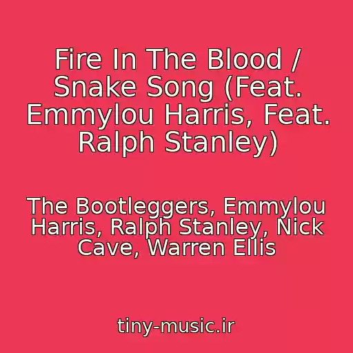کاور آهنگ Fire In The Blood / Snake Song (Feat. Emmylou Harris, Feat. Ralph Stanley) از The Bootleggers, Emmylou Harris, Ralph Stanley, Nick Cave, Warren Ellis
