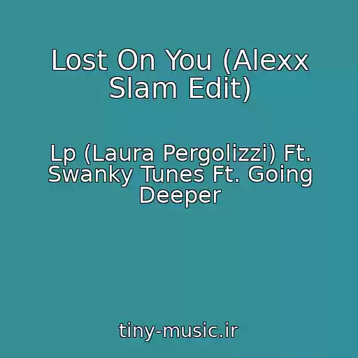 کاور آهنگ Lost On You (Alexx Slam Edit) از Lp (Laura Pergolizzi) Ft. Swanky Tunes Ft. Going Deeper