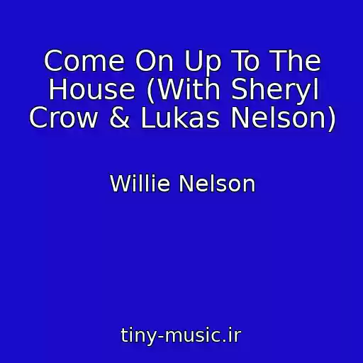 کاور آهنگ Come On Up To The House (With Sheryl Crow & Lukas Nelson) از Willie Nelson