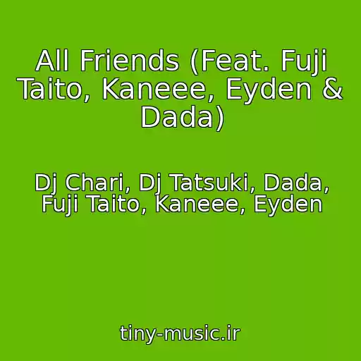 کاور آهنگ All Friends (Feat. Fuji Taito, Kaneee, Eyden & Dada) از Dj Chari, Dj Tatsuki, Dada, Fuji Taito, Kaneee, Eyden