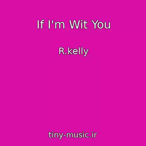 کاور آهنگ If I'm Wit You از R.kelly