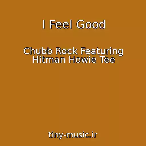 کاور آهنگ I Feel Good از Chubb Rock Featuring Hitman Howie Tee