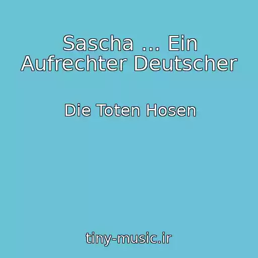 کاور آهنگ Sascha ... Ein Aufrechter Deutscher از Die Toten Hosen