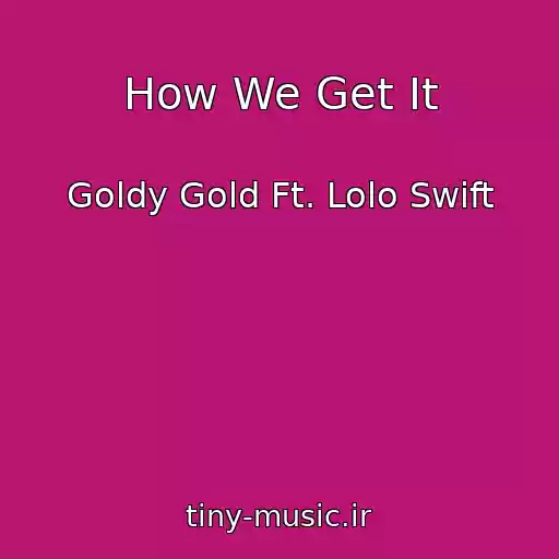 کاور آهنگ How We Get It از Goldy Gold Ft. Lolo Swift