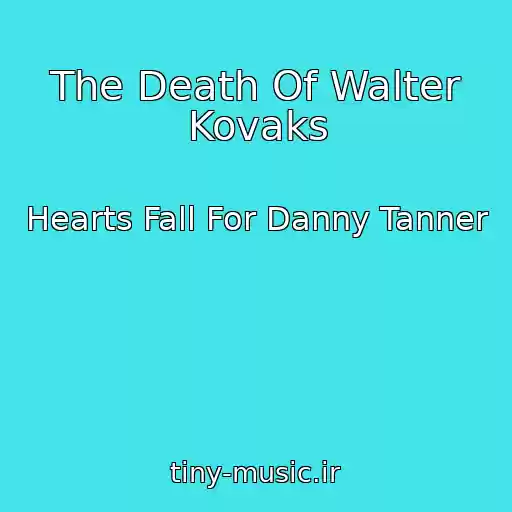 کاور آهنگ The Death Of Walter Kovaks از Hearts Fall For Danny Tanner