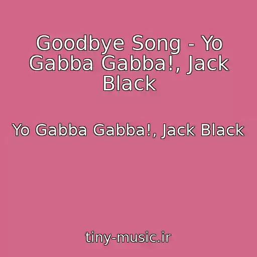 کاور آهنگ Goodbye Song - Yo Gabba Gabba!, Jack Black از Yo Gabba Gabba!, Jack Black
