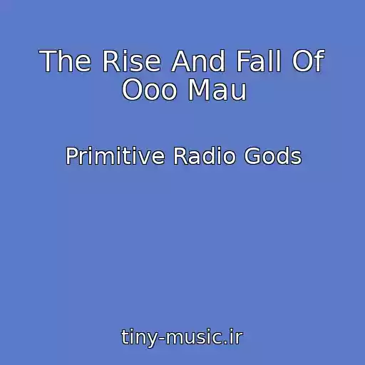 کاور آهنگ The Rise And Fall Of Ooo Mau از Primitive Radio Gods