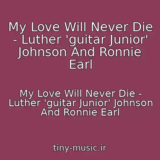 کاور آهنگ My Love Will Never Die - Luther 'guitar Junior' Johnson And Ronnie Earl از My Love Will Never Die - Luther 'guitar Junior' Johnson And Ronnie Earl