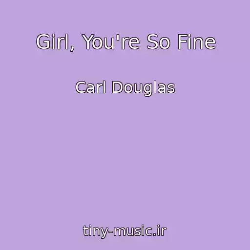کاور آهنگ Girl, You're So Fine از Carl Douglas