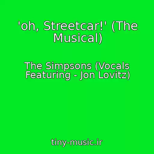 کاور آهنگ 'oh, Streetcar!' (The Musical) از The Simpsons (Vocals Featuring - Jon Lovitz)