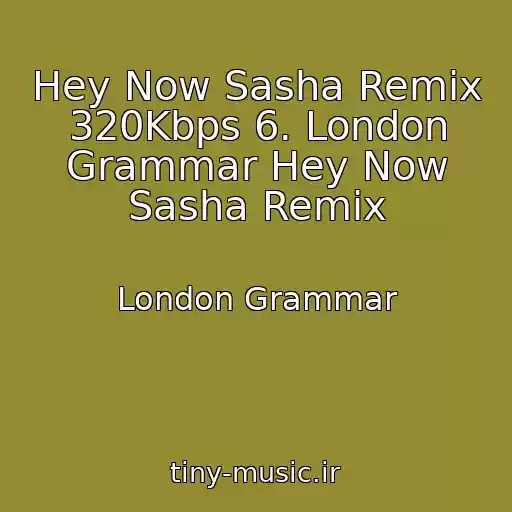 کاور آهنگ Hey Now Sasha Remix 320Kbps 6. London Grammar Hey Now Sasha Remix از London Grammar