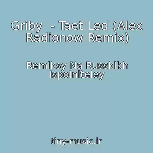 کاور آهنگ Griby  - Taet Led (Alex Radionow Remix) از Remiksy Na Russkikh Ispolniteley