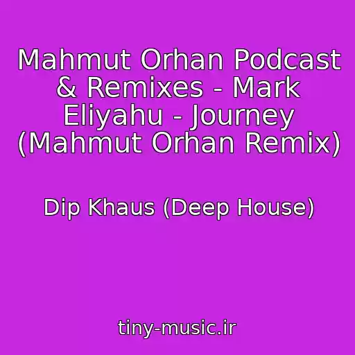کاور آهنگ Mahmut Orhan Podcast & Remixes - Mark Eliyahu - Journey (Mahmut Orhan Remix) از Dip Khaus (Deep House)