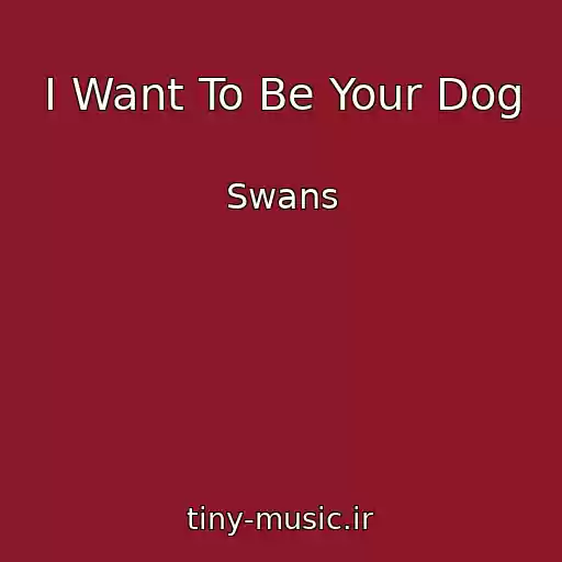 کاور آهنگ I Want To Be Your Dog از Swans