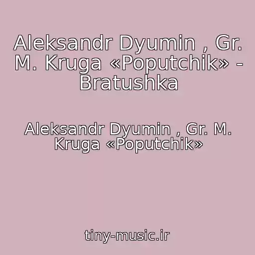 کاور آهنگ Aleksandr Dyumin , Gr. M. Kruga «Poputchik» - Bratushka از Aleksandr Dyumin , Gr. M. Kruga «Poputchik»