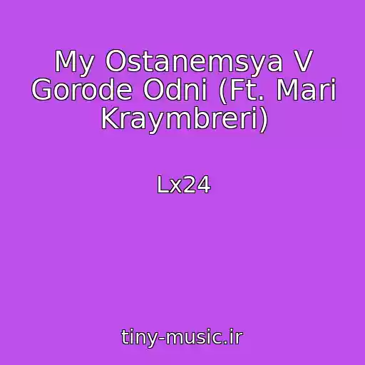 کاور آهنگ My Ostanemsya V Gorode Odni (Ft. Mari Kraymbreri) از Lx24