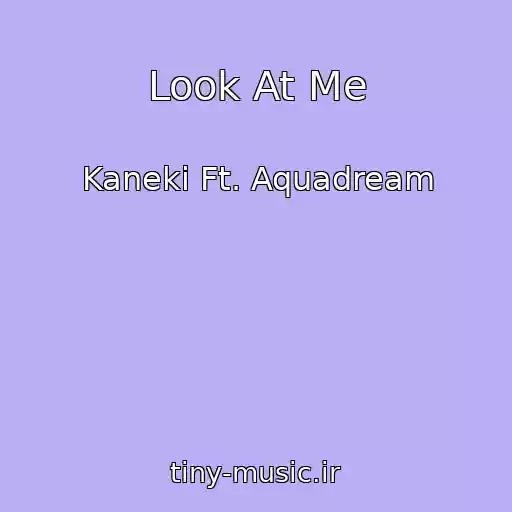 کاور آهنگ Look At Me از Kaneki Ft. Aquadream