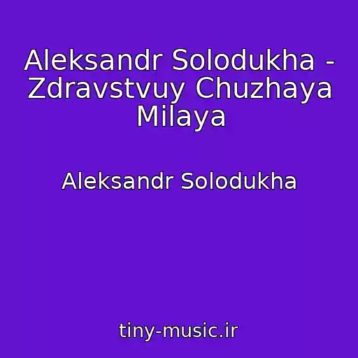 کاور آهنگ Aleksandr Solodukha - Zdravstvuy Chuzhaya Milaya از Aleksandr Solodukha