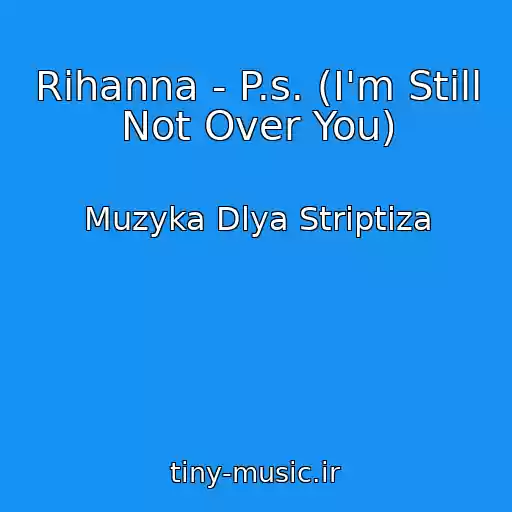 کاور آهنگ Rihanna - P.s. (I'm Still Not Over You) از Muzyka Dlya Striptiza