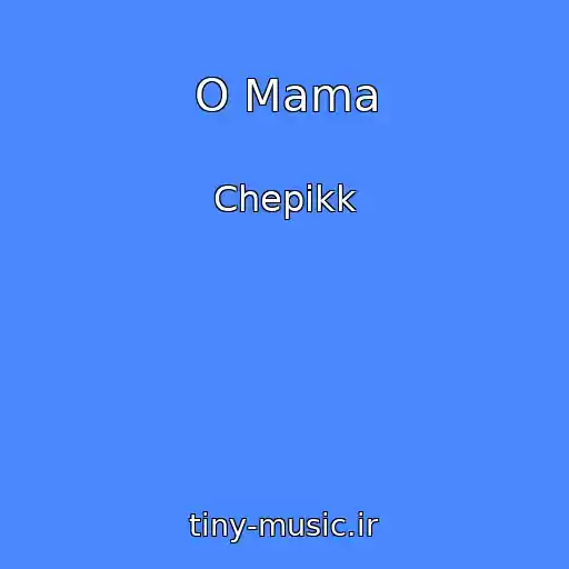 کاور آهنگ O Mama از Chepikk