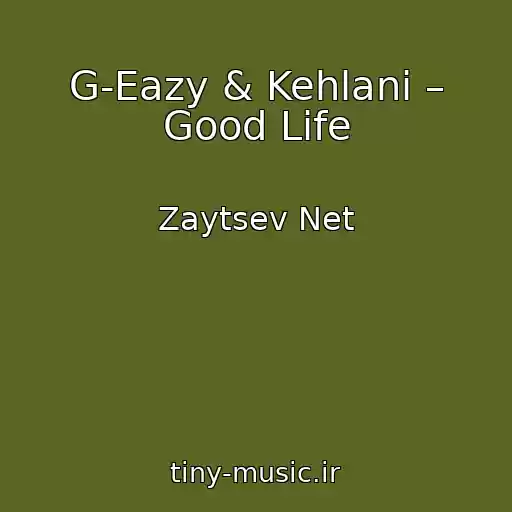 کاور آهنگ G-Eazy & Kehlani – Good Life از Zaytsev Net