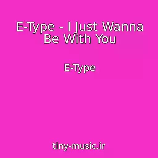 کاور آهنگ E-Type - I Just Wanna Be With You از E-Type