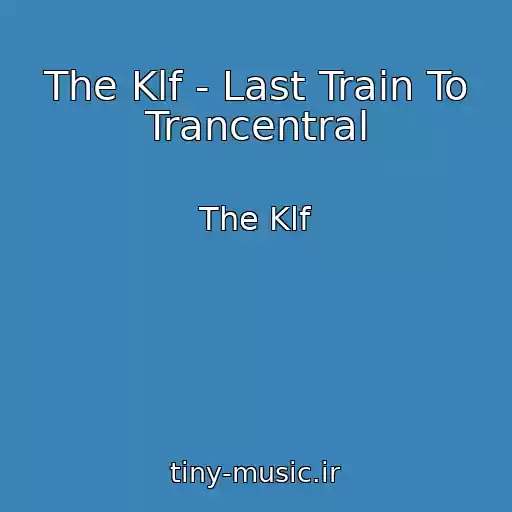 کاور آهنگ The Klf - Last Train To Trancentral از The Klf