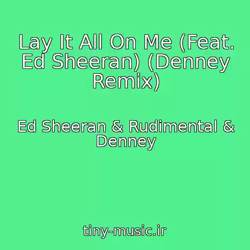 کاور آهنگ Lay It All On Me (Feat. Ed Sheeran) (Denney Remix) از Ed Sheeran & Rudimental & Denney