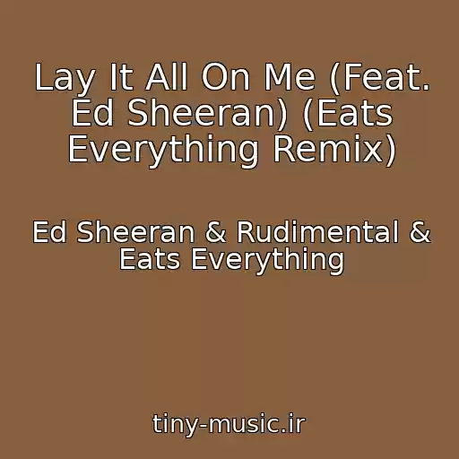 کاور آهنگ Lay It All On Me (Feat. Ed Sheeran) (Eats Everything Remix) از Ed Sheeran & Rudimental & Eats Everything