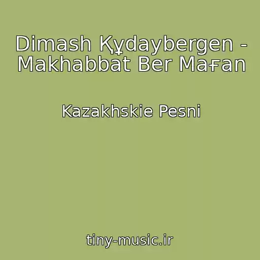 کاور آهنگ Dimash Құdaybergen - Makhabbat Ber Maғan از Kazakhskie Pesni