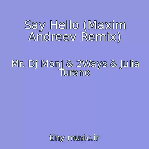 کاور آهنگ Say Hello (Maxim Andreev Remix) از Mr. Dj Monj & 2Ways & Julia Turano
