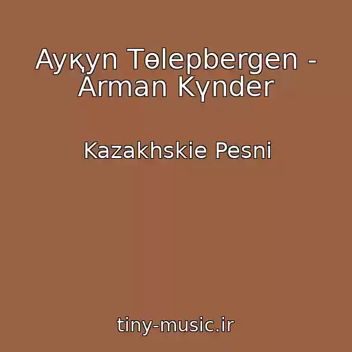 کاور آهنگ Ayқyn Tөlepbergen - Arman Kүnder از Kazakhskie Pesni