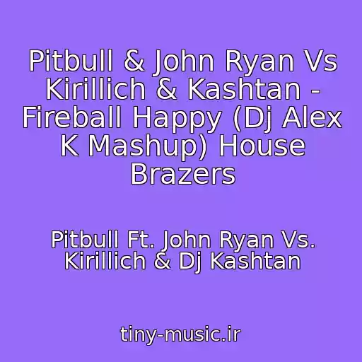 کاور آهنگ Pitbull & John Ryan Vs Kirillich & Kashtan - Fireball Happy (Dj Alex K Mashup) House Brazers از Pitbull Ft. John Ryan Vs. Kirillich & Dj Kashtan