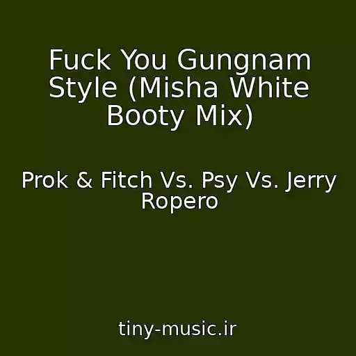 کاور آهنگ Fuck You Gungnam Style (Misha White Booty Mix) از Prok & Fitch Vs. Psy Vs. Jerry Ropero