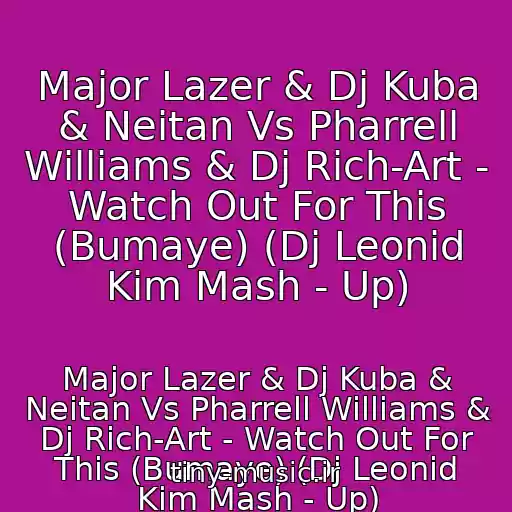 کاور آهنگ Major Lazer & Dj Kuba & Neitan Vs Pharrell Williams & Dj Rich-Art - Watch Out For This (Bumaye) (Dj Leonid Kim Mash - Up) از Major Lazer & Dj Kuba & Neitan Vs Pharrell Williams & Dj Rich-Art - Watch Out For This (Bumaye) (Dj Leonid Kim Mash - Up)