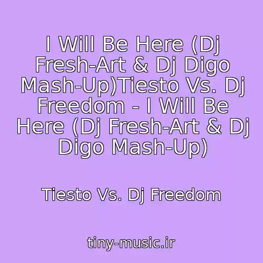 کاور آهنگ I Will Be Here (Dj Fresh-Art & Dj Digo Mash-Up)Tiesto Vs. Dj Freedom - I Will Be Here (Dj Fresh-Art & Dj Digo Mash-Up) از Tiesto Vs. Dj Freedom
