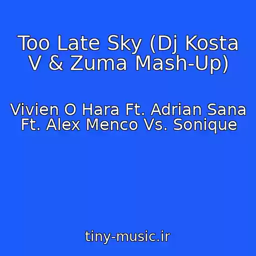 کاور آهنگ Too Late Sky (Dj Kosta V & Zuma Mash-Up) از Vivien O Hara Ft. Adrian Sana Ft. Alex Menco Vs. Sonique