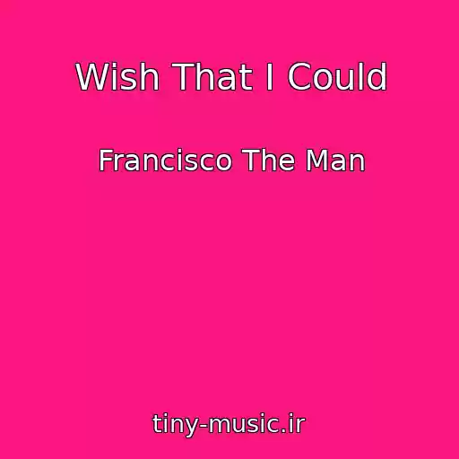 کاور آهنگ Wish That I Could از Francisco The Man