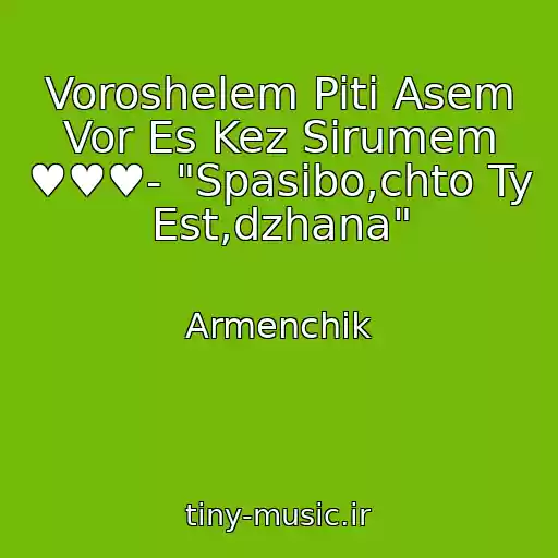 کاور آهنگ Voroshelem Piti Asem Vor Es Kez Sirumem ♥♥♥- "Spasibo,chto Ty Est,dzhana" از Armenchik